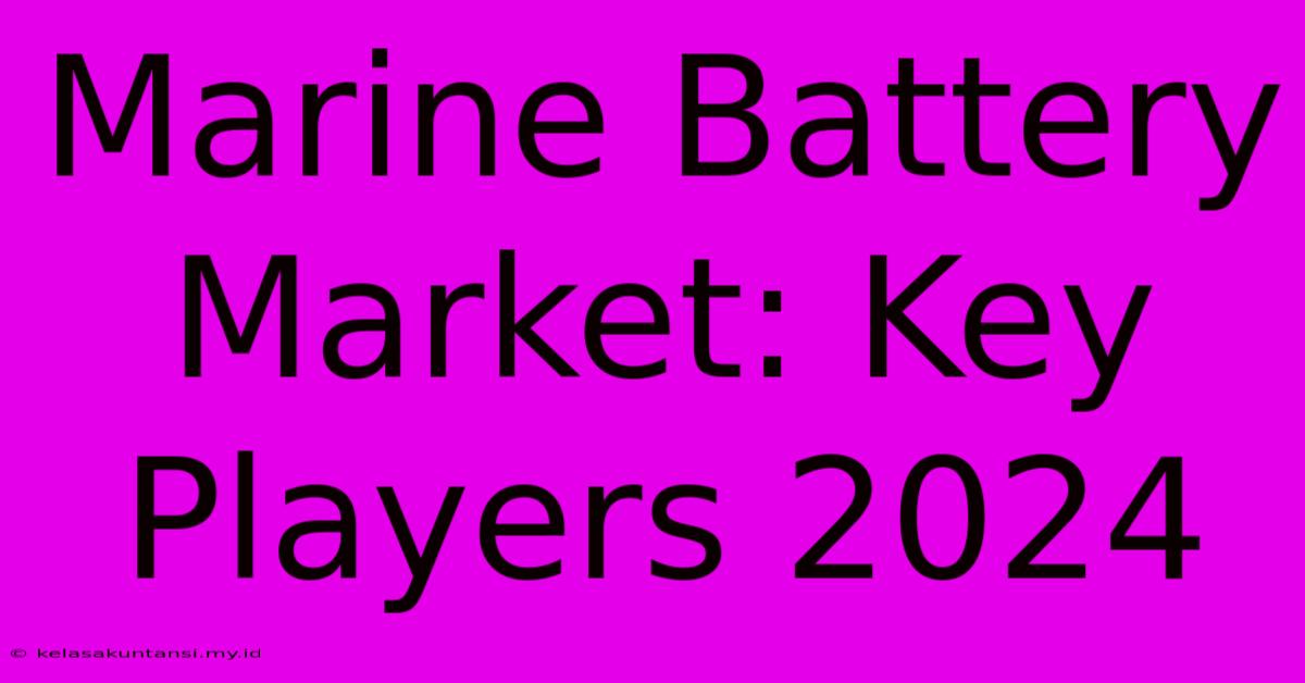 Marine Battery Market: Key Players 2024