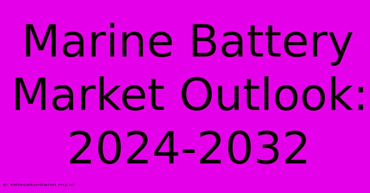 Marine Battery Market Outlook: 2024-2032