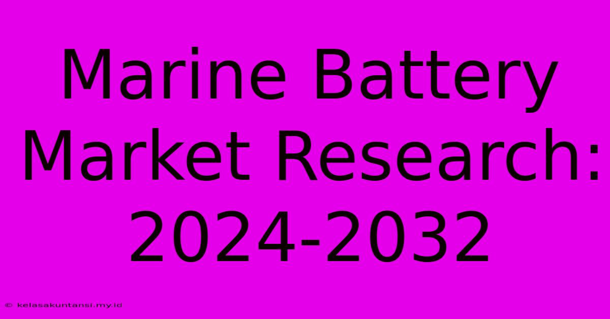 Marine Battery Market Research: 2024-2032