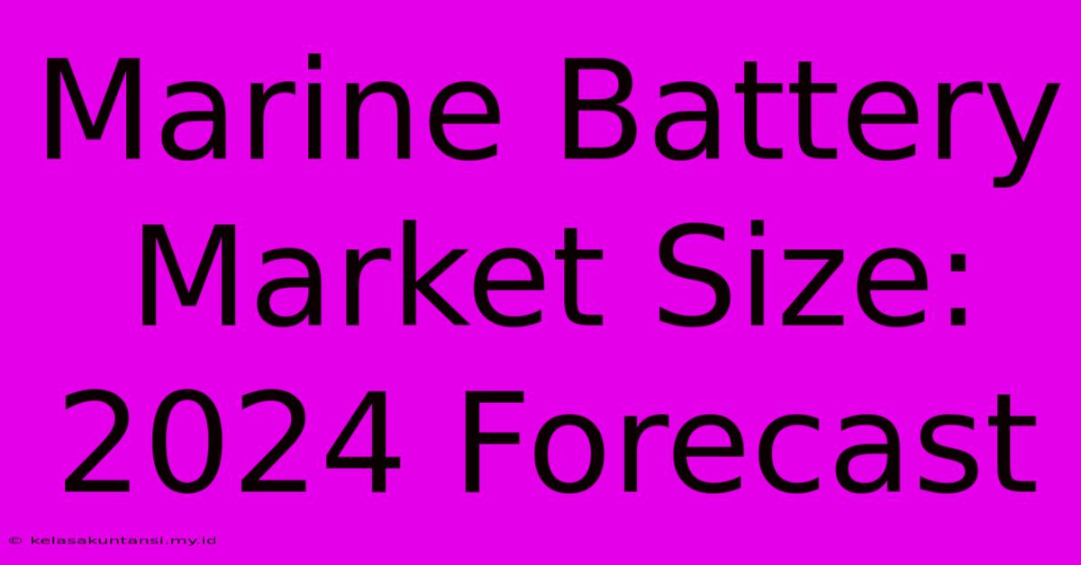 Marine Battery Market Size: 2024 Forecast