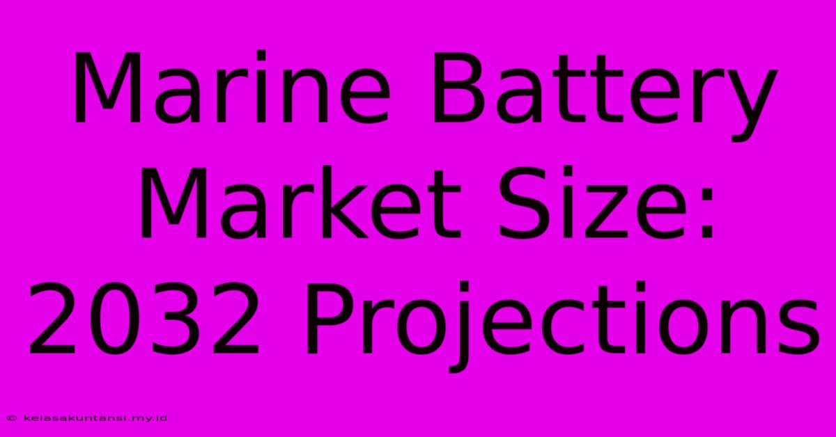 Marine Battery Market Size: 2032 Projections