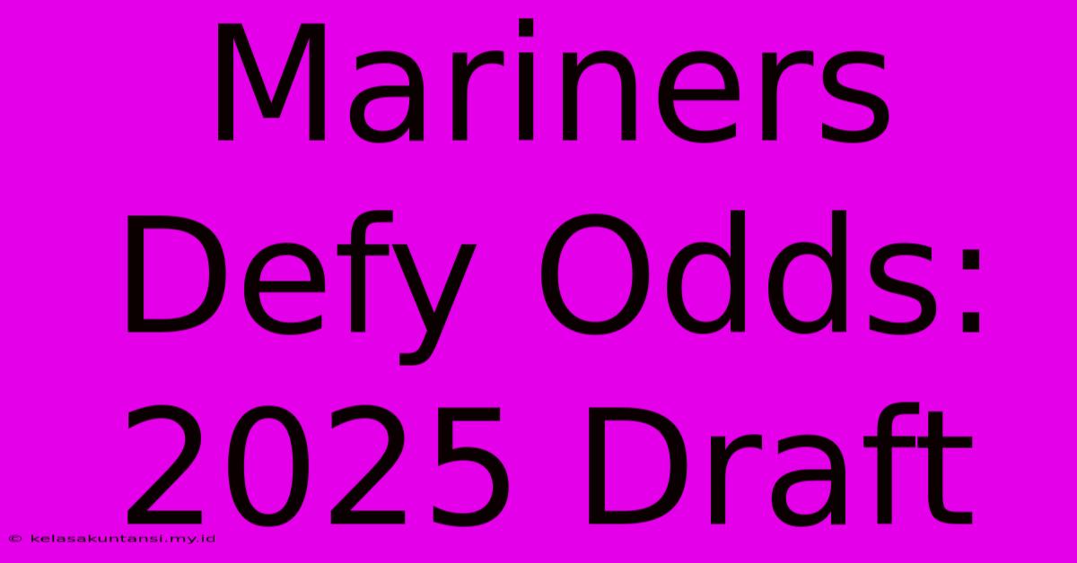 Mariners Defy Odds: 2025 Draft