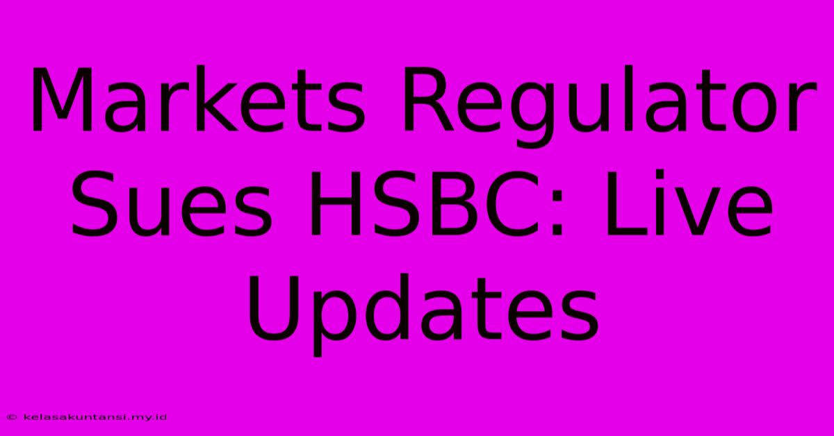 Markets Regulator Sues HSBC: Live Updates