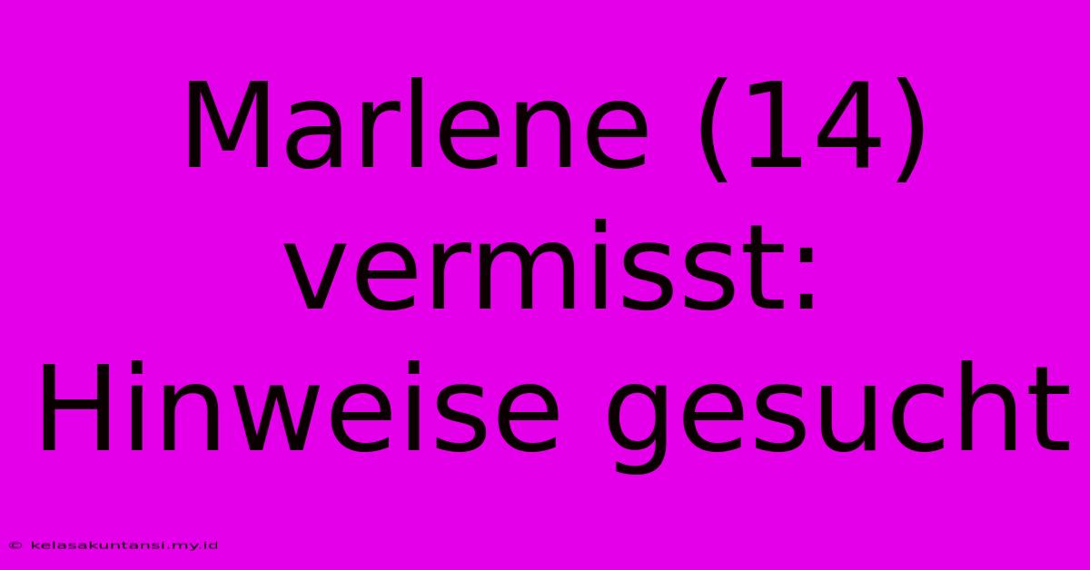 Marlene (14) Vermisst: Hinweise Gesucht