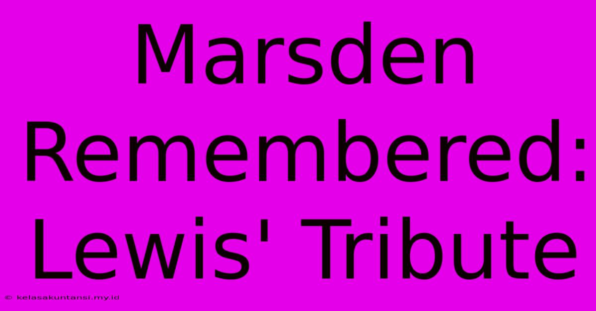 Marsden Remembered: Lewis' Tribute