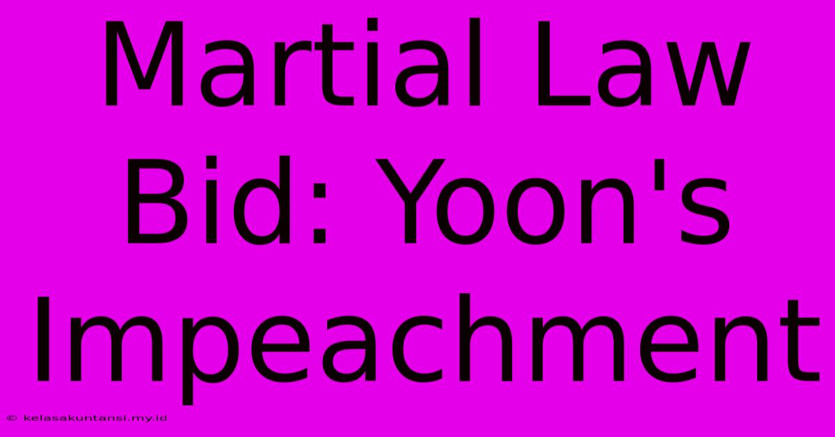 Martial Law Bid: Yoon's Impeachment