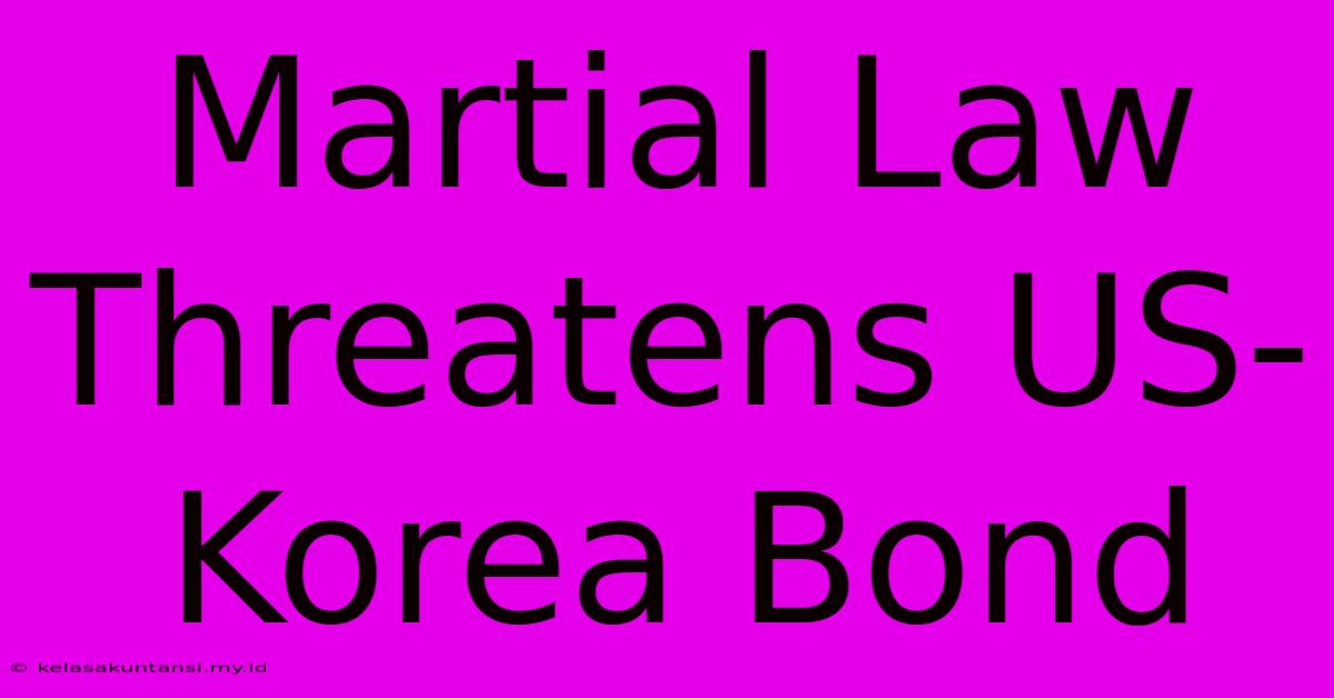 Martial Law Threatens US-Korea Bond