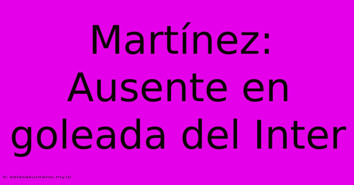 Martínez: Ausente En Goleada Del Inter