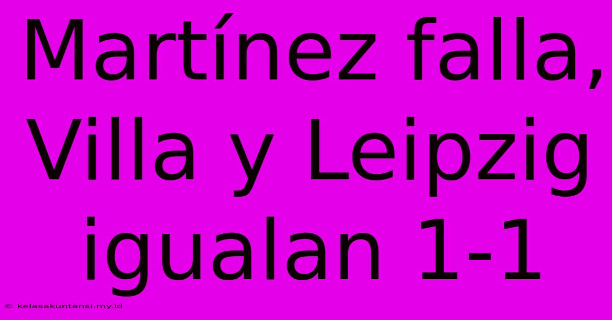 Martínez Falla, Villa Y Leipzig Igualan 1-1