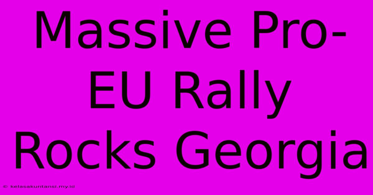 Massive Pro-EU Rally Rocks Georgia