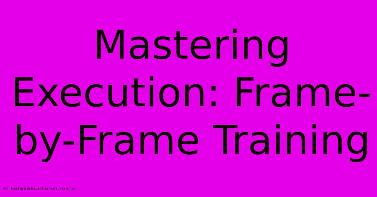 Mastering Execution: Frame-by-Frame Training