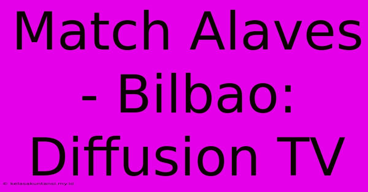 Match Alaves - Bilbao: Diffusion TV