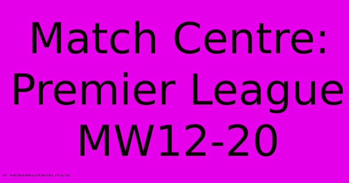 Match Centre: Premier League MW12-20