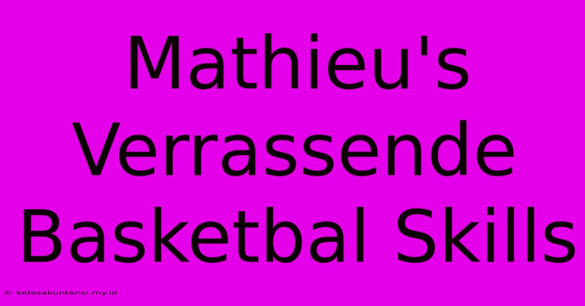 Mathieu's Verrassende Basketbal Skills