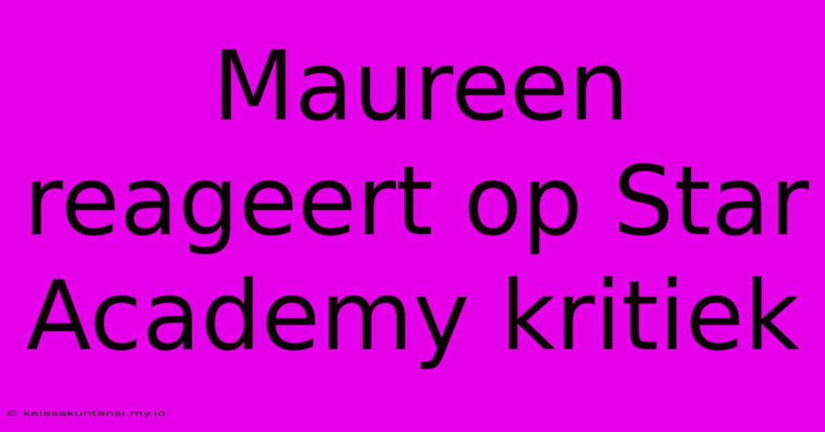 Maureen Reageert Op Star Academy Kritiek