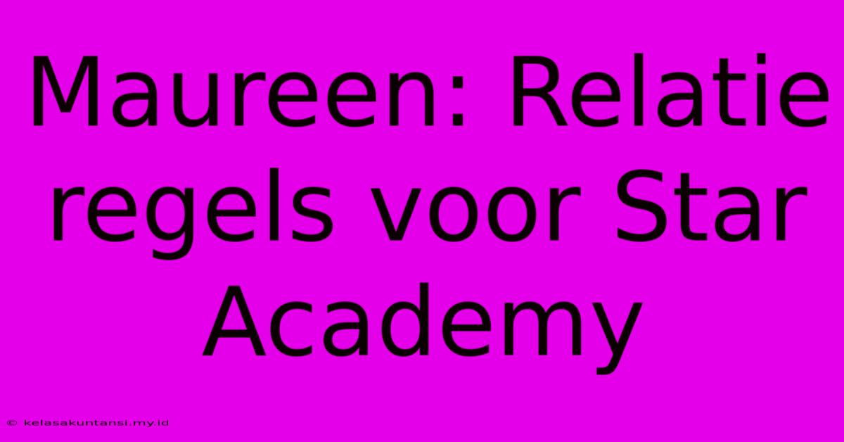 Maureen: Relatie Regels Voor Star Academy