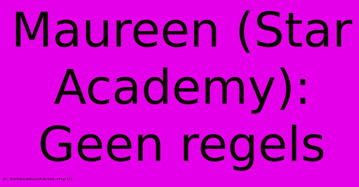 Maureen (Star Academy): Geen Regels