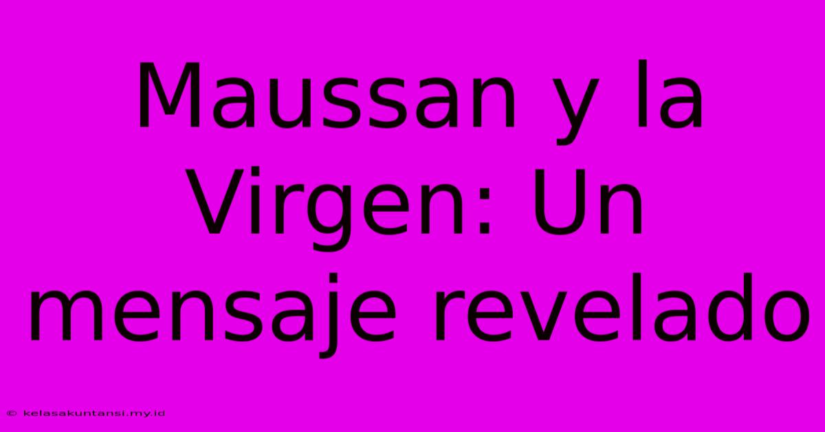 Maussan Y La Virgen: Un Mensaje Revelado