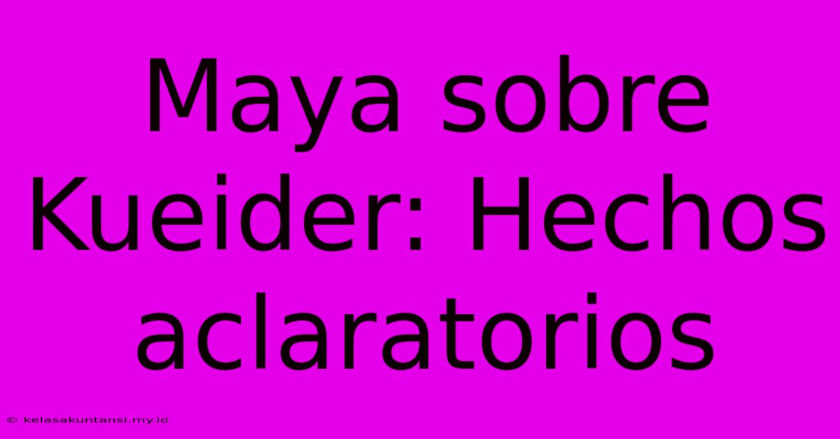 Maya Sobre Kueider: Hechos Aclaratorios