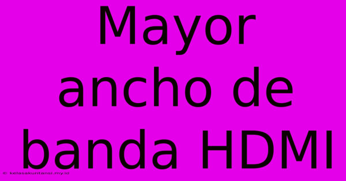 Mayor Ancho De Banda HDMI