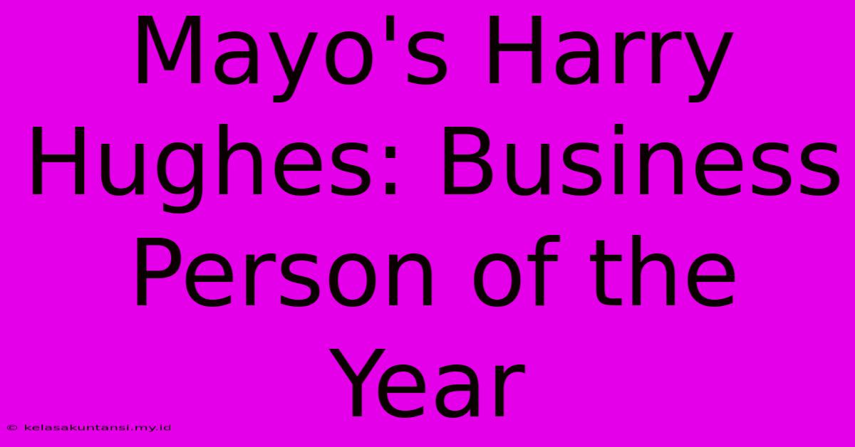 Mayo's Harry Hughes: Business Person Of The Year