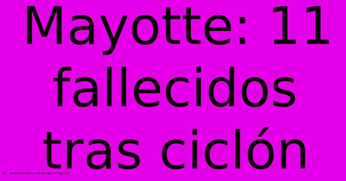 Mayotte: 11 Fallecidos Tras Ciclón