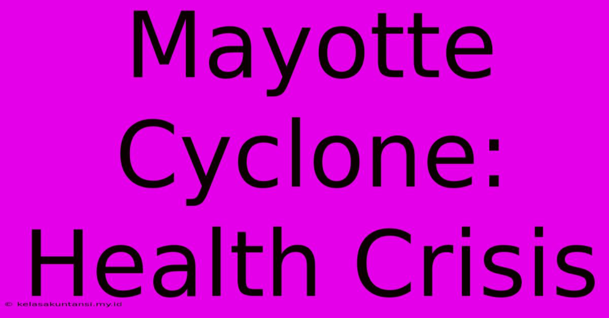 Mayotte Cyclone: Health Crisis