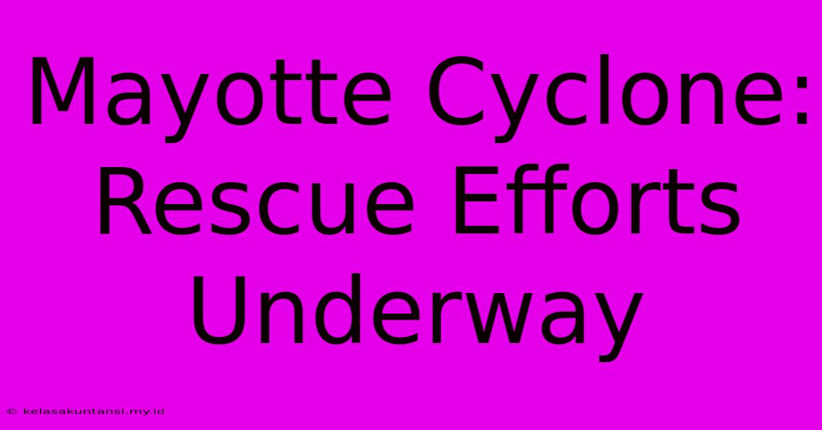 Mayotte Cyclone: Rescue Efforts Underway