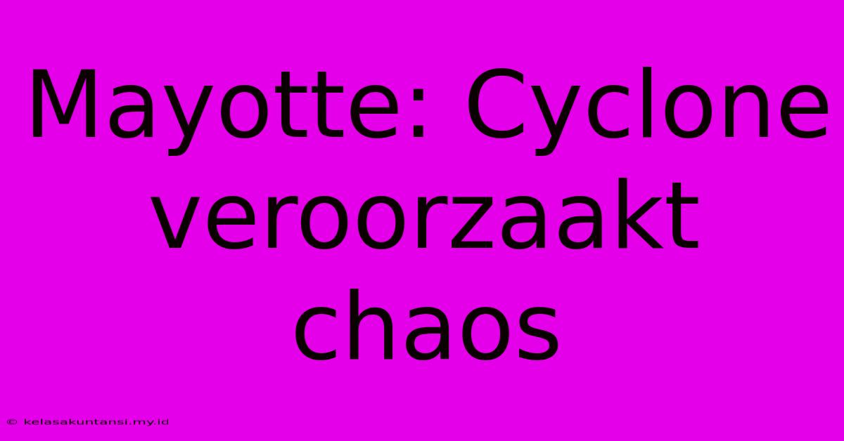 Mayotte: Cyclone Veroorzaakt Chaos