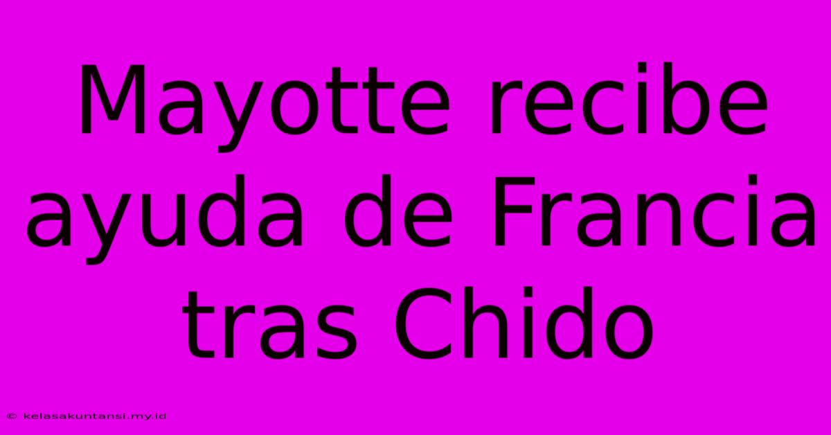 Mayotte Recibe Ayuda De Francia Tras Chido