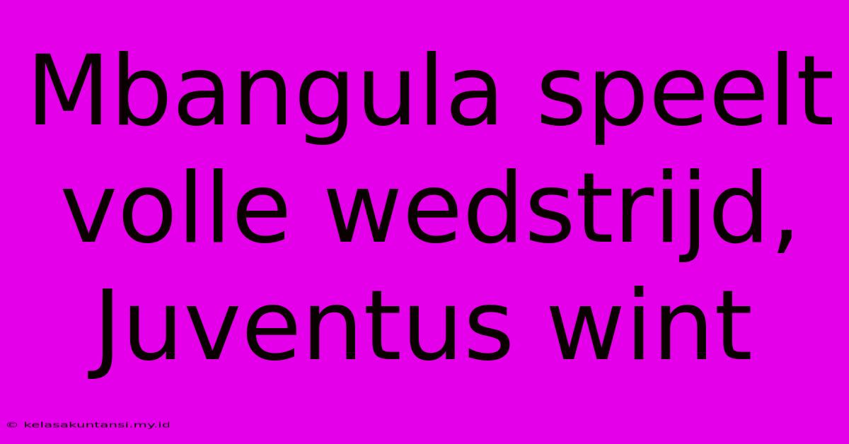 Mbangula Speelt Volle Wedstrijd, Juventus Wint