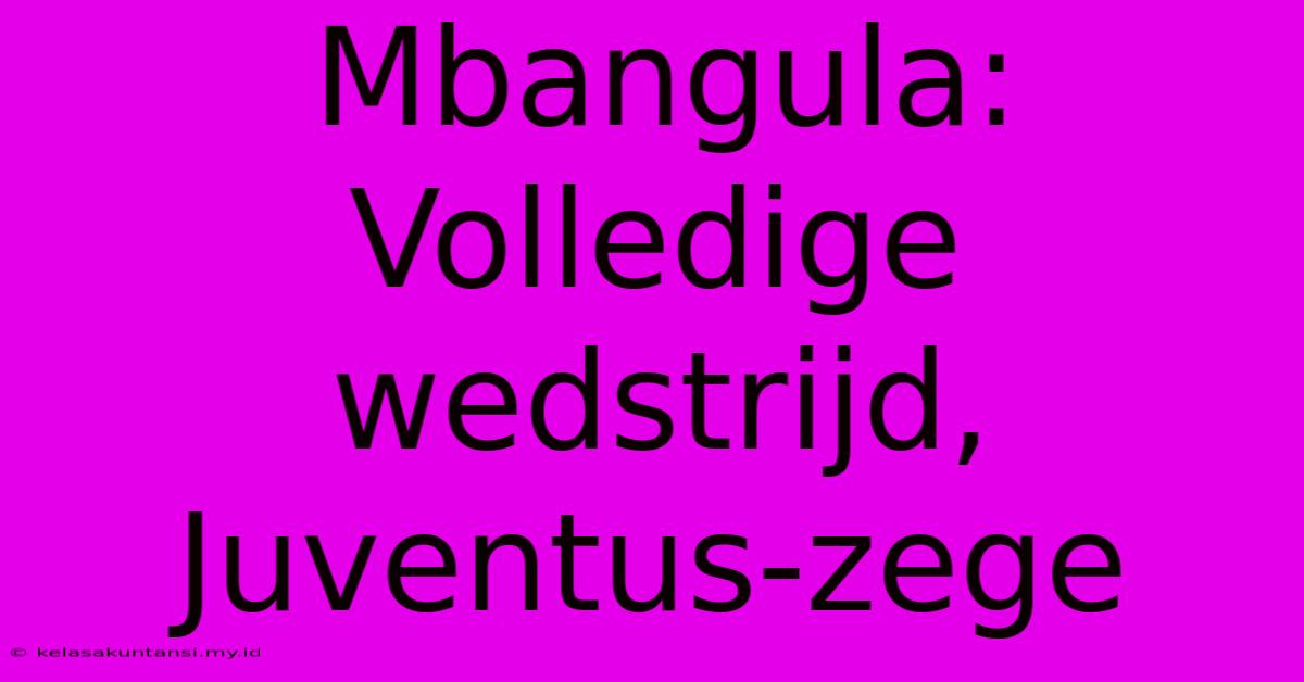 Mbangula: Volledige Wedstrijd, Juventus-zege