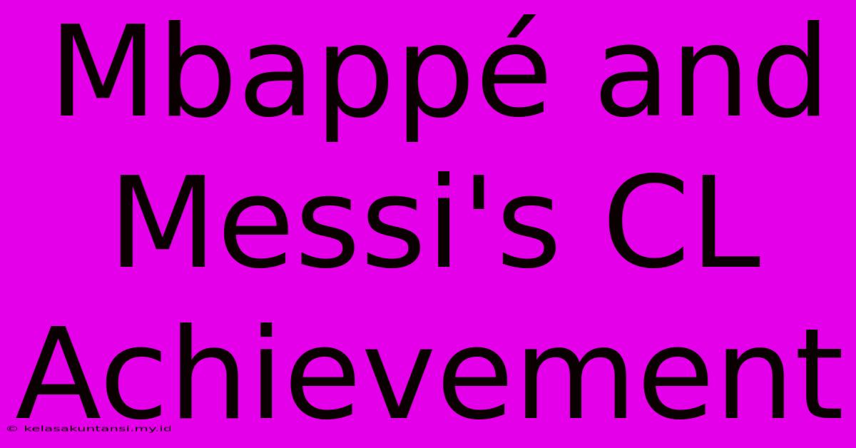 Mbappé And Messi's CL Achievement