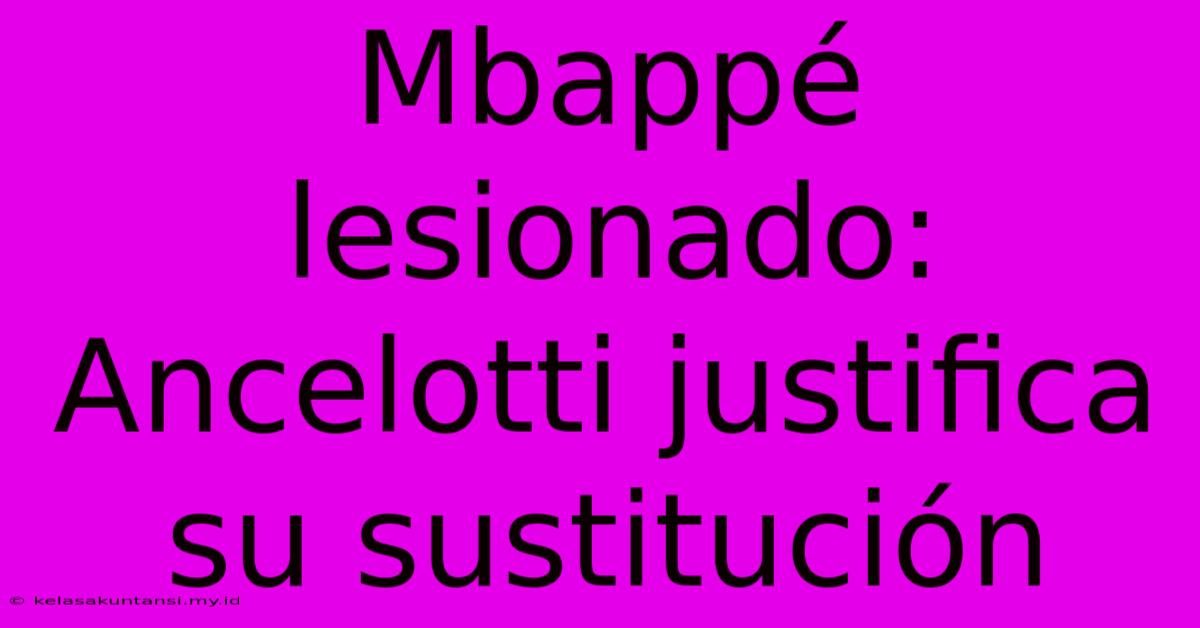 Mbappé Lesionado: Ancelotti Justifica Su Sustitución