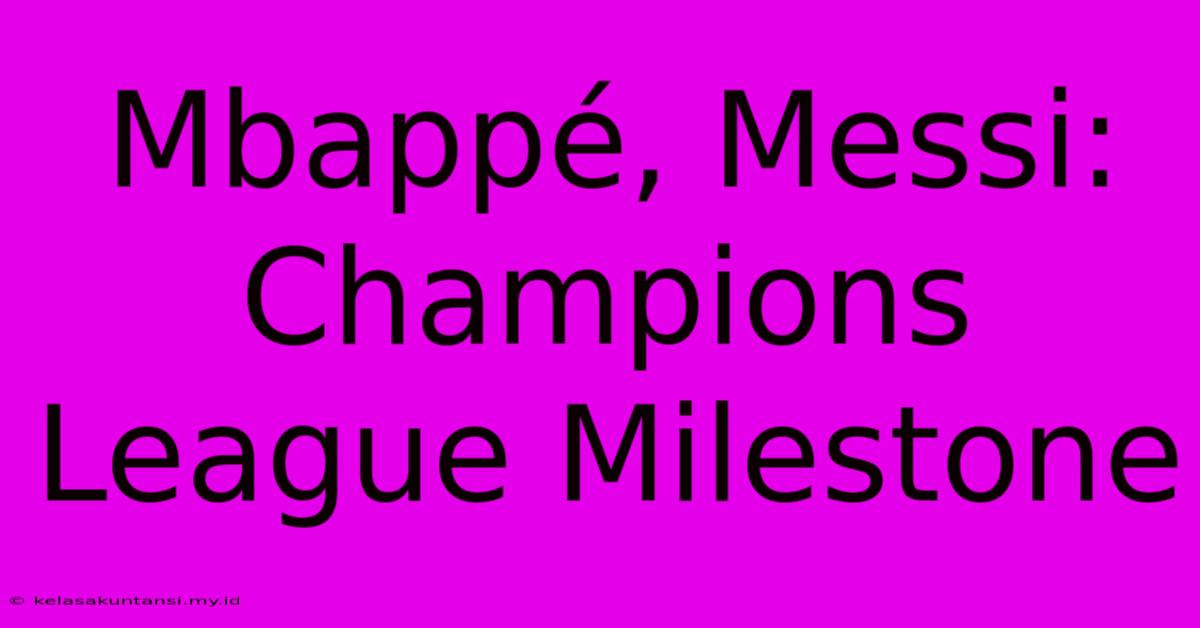 Mbappé, Messi: Champions League Milestone