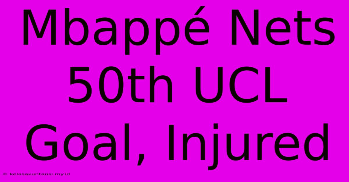 Mbappé Nets 50th UCL Goal, Injured