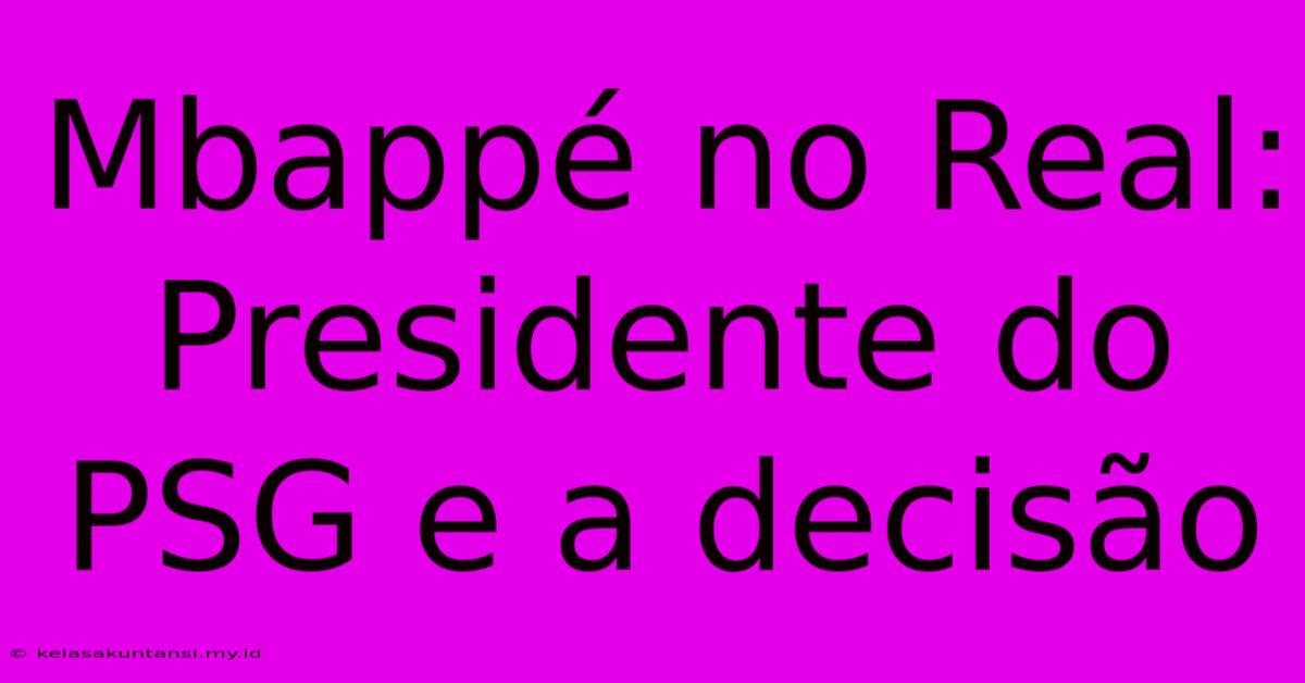 Mbappé No Real: Presidente Do PSG E A Decisão