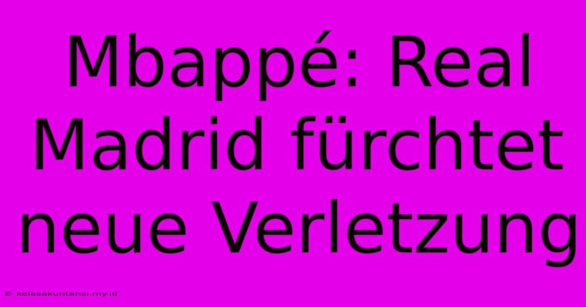 Mbappé: Real Madrid Fürchtet Neue Verletzung
