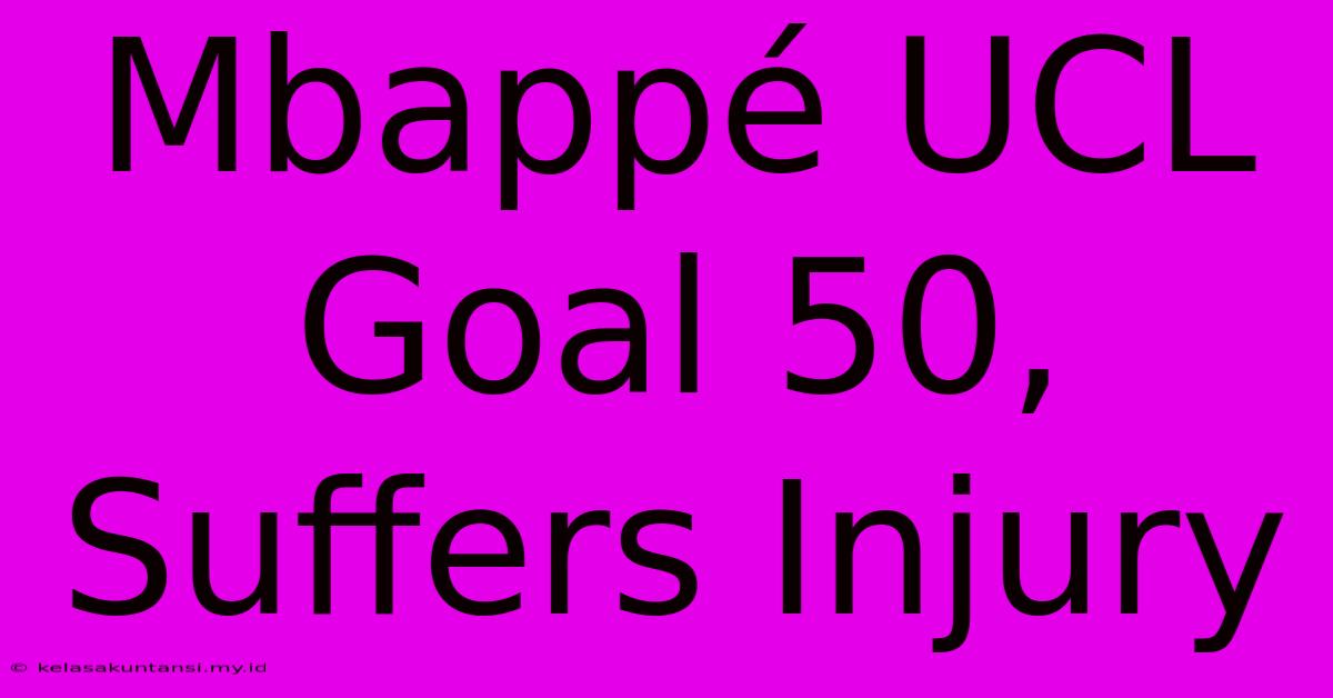 Mbappé UCL Goal 50, Suffers Injury