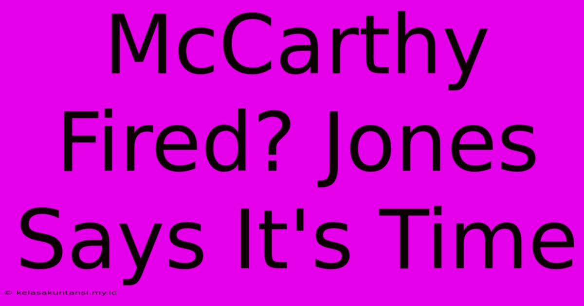 McCarthy Fired? Jones Says It's Time