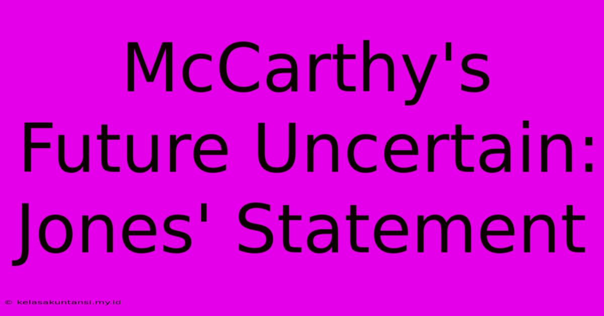 McCarthy's Future Uncertain: Jones' Statement