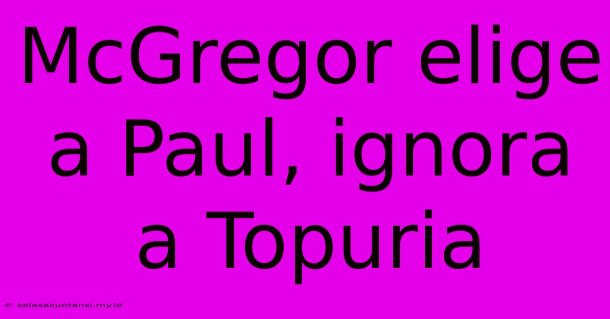 McGregor Elige A Paul, Ignora A Topuria