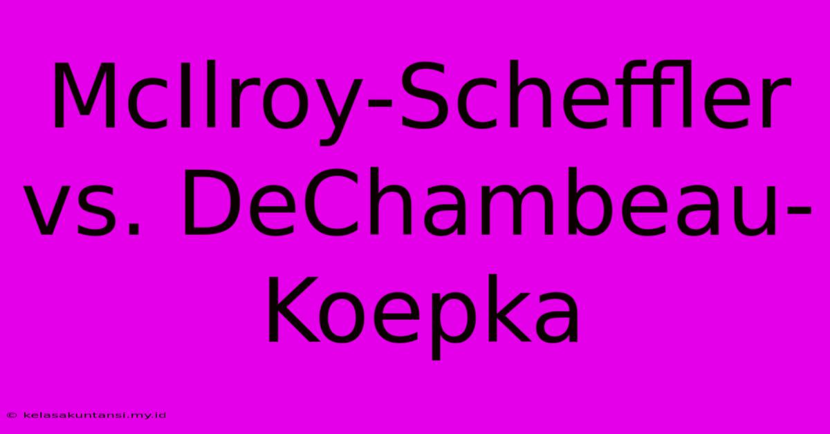 McIlroy-Scheffler Vs. DeChambeau-Koepka