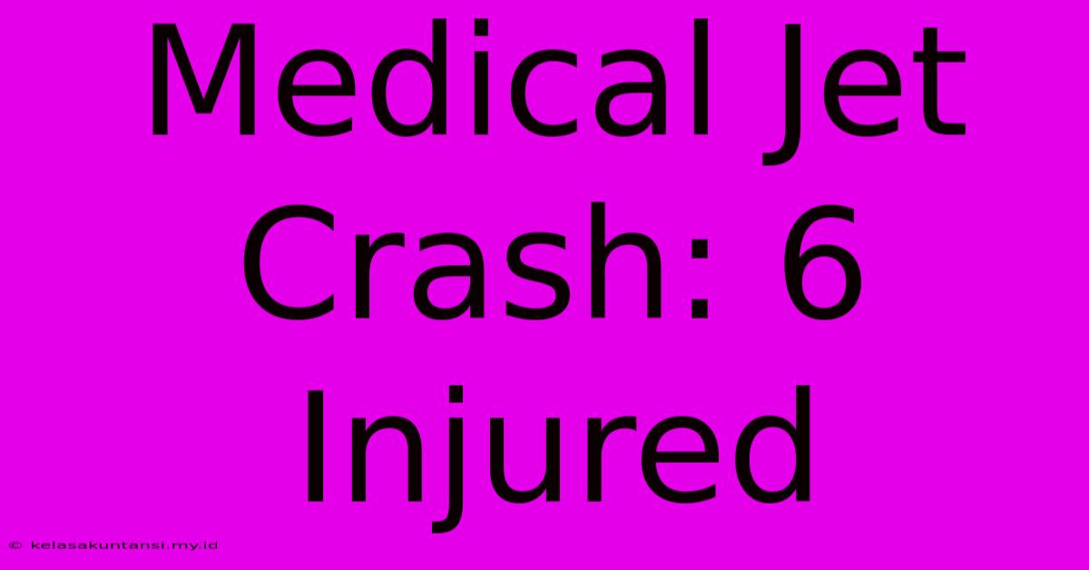 Medical Jet Crash: 6 Injured