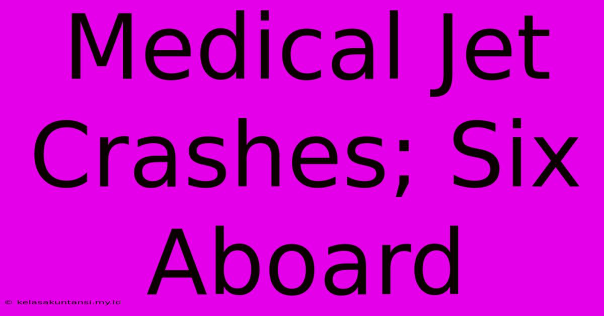 Medical Jet Crashes; Six Aboard