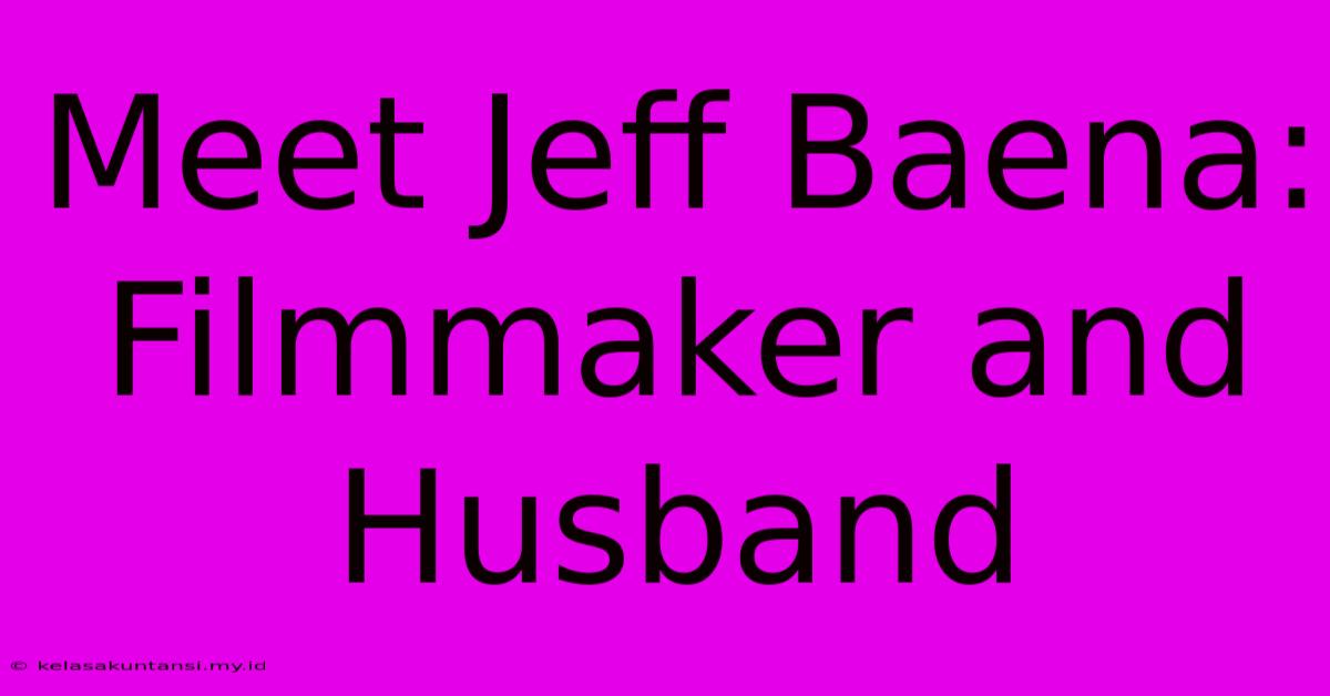 Meet Jeff Baena: Filmmaker And Husband