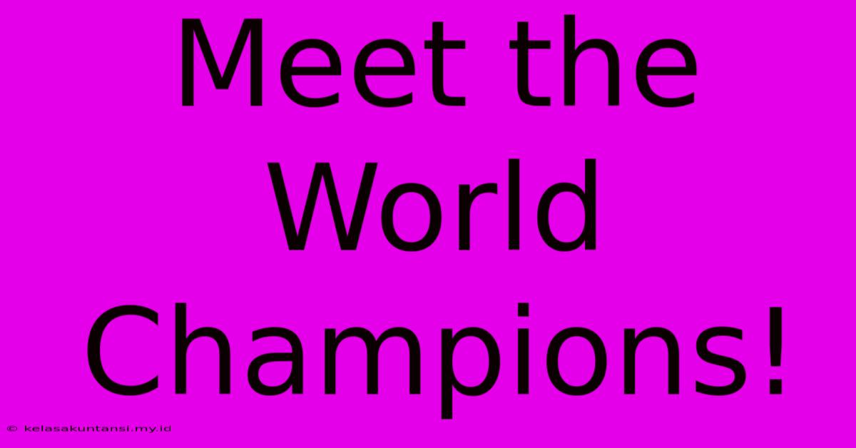 Meet The World Champions!