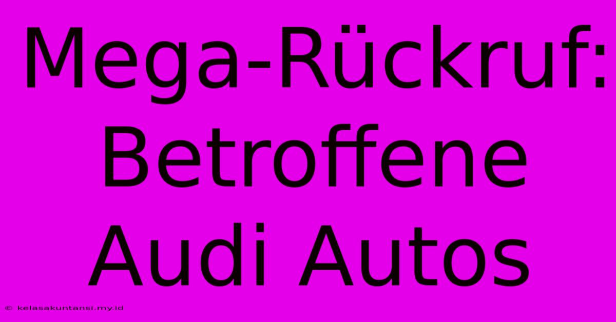 Mega-Rückruf: Betroffene Audi Autos