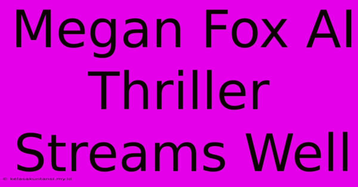 Megan Fox AI Thriller Streams Well