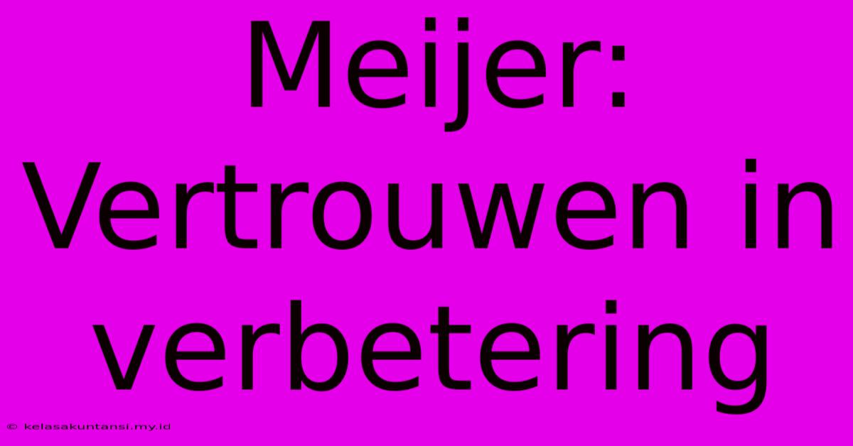 Meijer: Vertrouwen In Verbetering